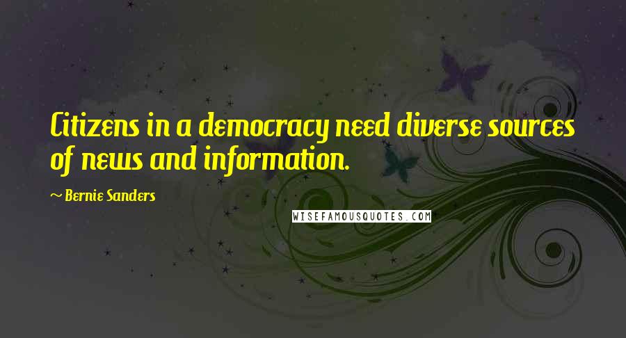 Bernie Sanders Quotes: Citizens in a democracy need diverse sources of news and information.