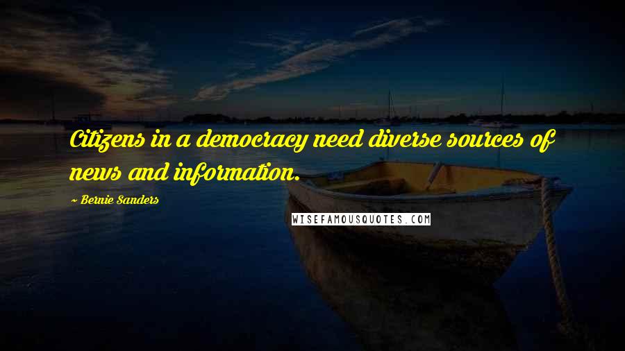 Bernie Sanders Quotes: Citizens in a democracy need diverse sources of news and information.