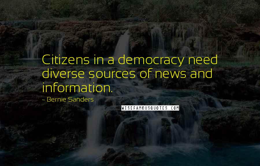 Bernie Sanders Quotes: Citizens in a democracy need diverse sources of news and information.