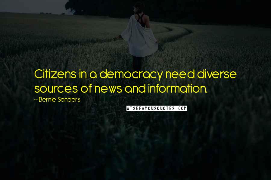 Bernie Sanders Quotes: Citizens in a democracy need diverse sources of news and information.