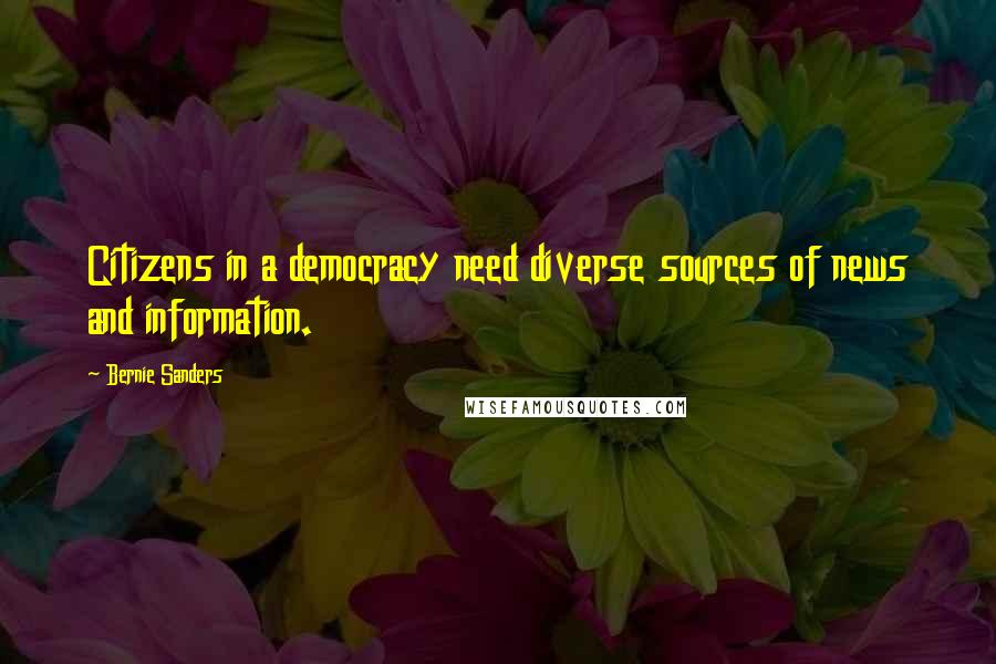 Bernie Sanders Quotes: Citizens in a democracy need diverse sources of news and information.