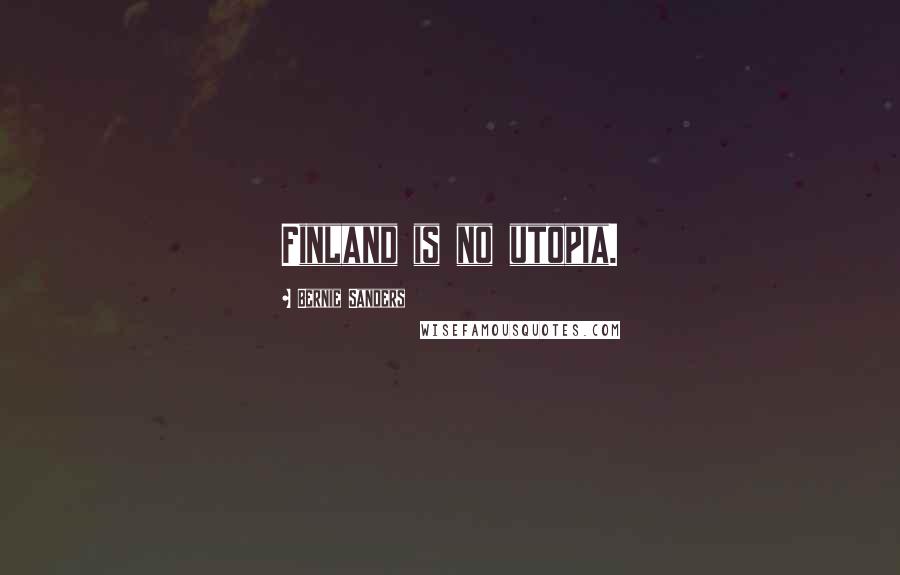 Bernie Sanders Quotes: Finland is no utopia.