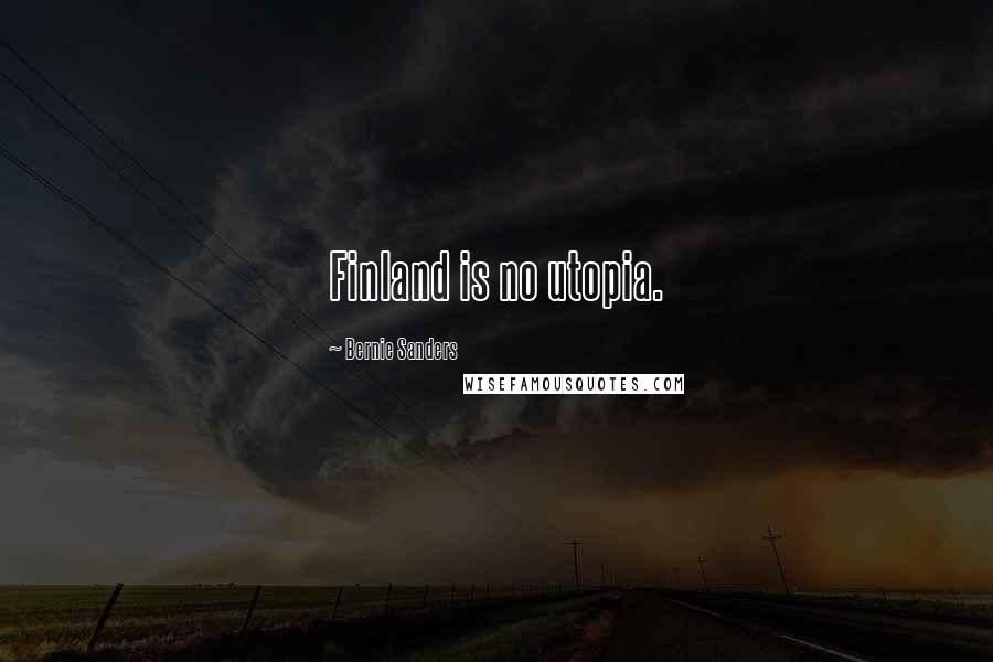 Bernie Sanders Quotes: Finland is no utopia.