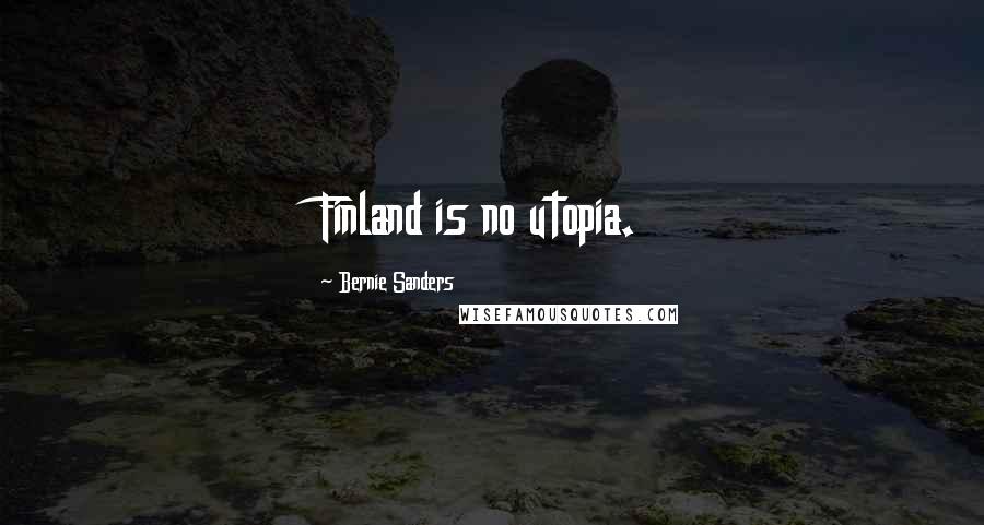 Bernie Sanders Quotes: Finland is no utopia.