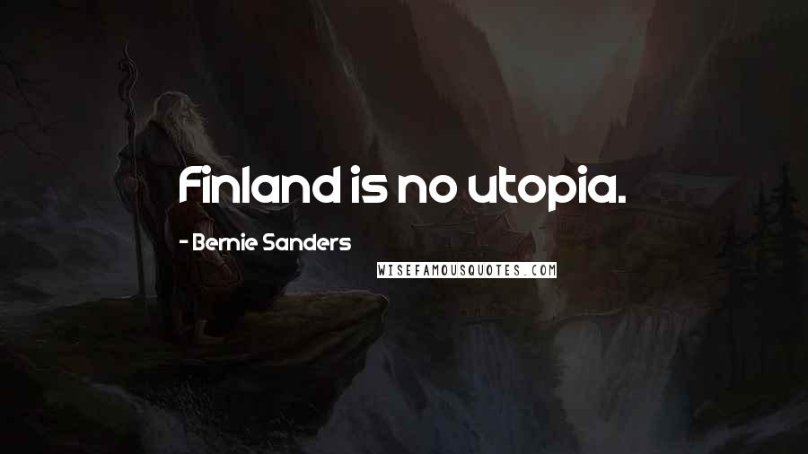 Bernie Sanders Quotes: Finland is no utopia.