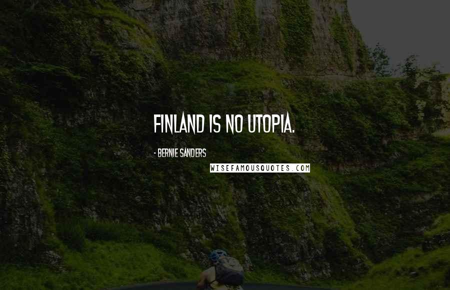 Bernie Sanders Quotes: Finland is no utopia.