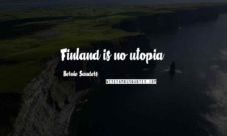 Bernie Sanders Quotes: Finland is no utopia.