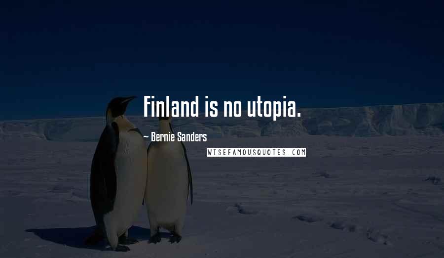 Bernie Sanders Quotes: Finland is no utopia.