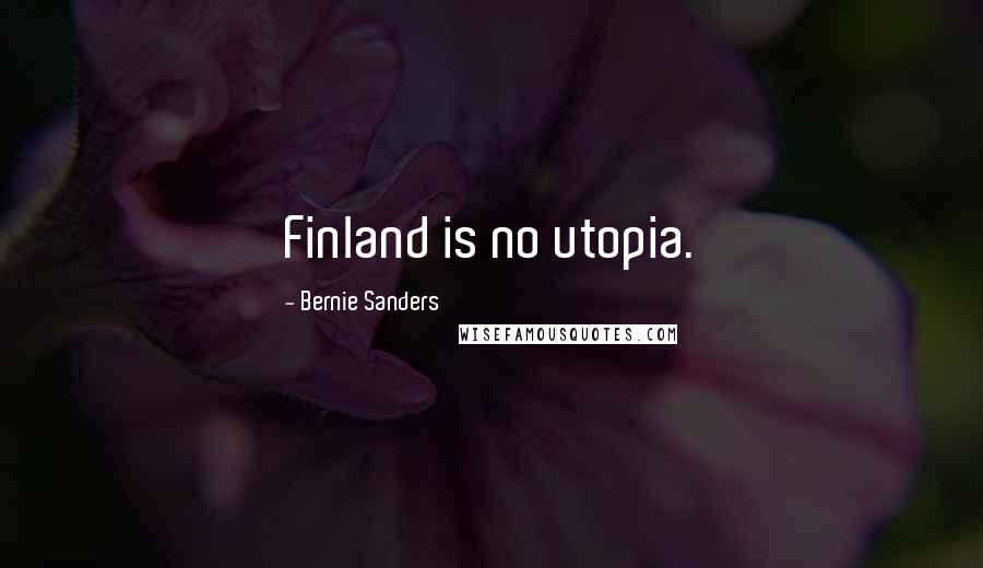 Bernie Sanders Quotes: Finland is no utopia.