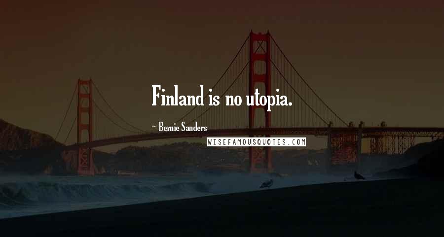 Bernie Sanders Quotes: Finland is no utopia.