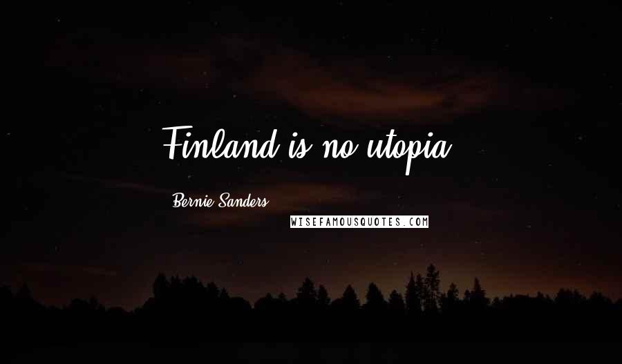 Bernie Sanders Quotes: Finland is no utopia.