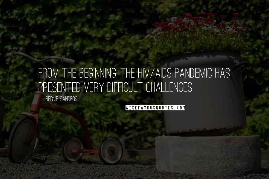 Bernie Sanders Quotes: From the beginning, the HIV/AIDS pandemic has presented very difficult challenges.