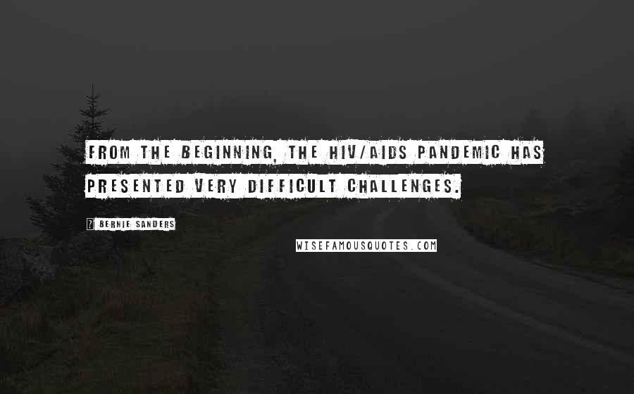 Bernie Sanders Quotes: From the beginning, the HIV/AIDS pandemic has presented very difficult challenges.