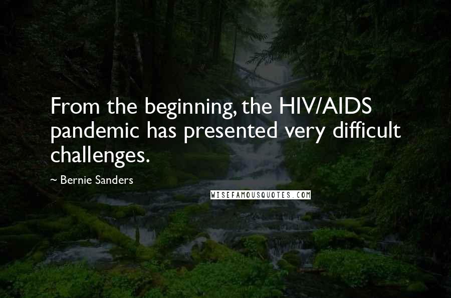 Bernie Sanders Quotes: From the beginning, the HIV/AIDS pandemic has presented very difficult challenges.