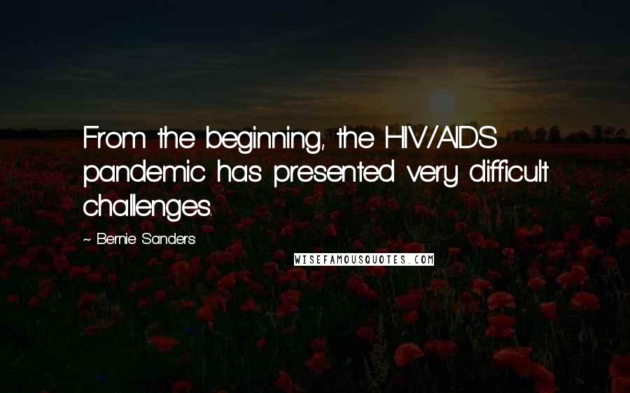 Bernie Sanders Quotes: From the beginning, the HIV/AIDS pandemic has presented very difficult challenges.