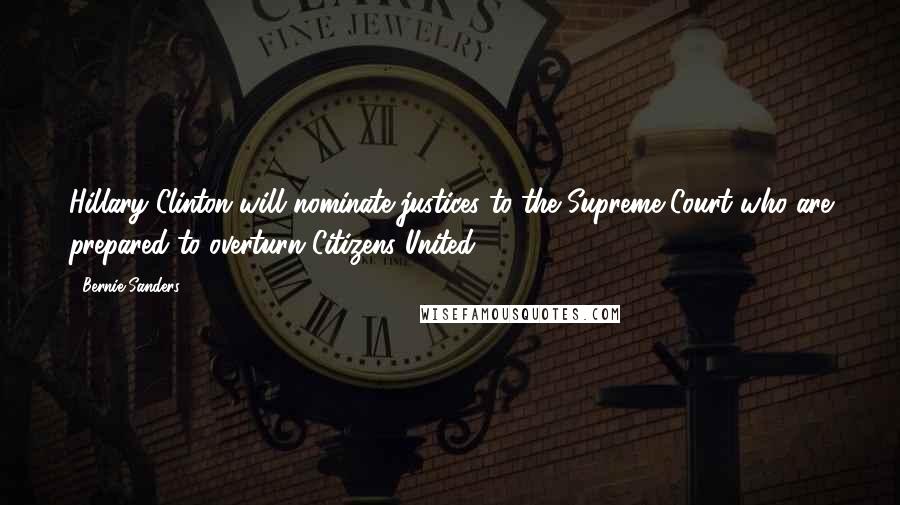 Bernie Sanders Quotes: Hillary Clinton will nominate justices to the Supreme Court who are prepared to overturn Citizens United!