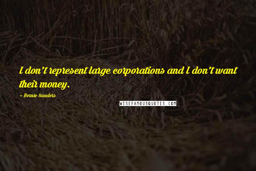Bernie Sanders Quotes: I don't represent large corporations and I don't want their money.