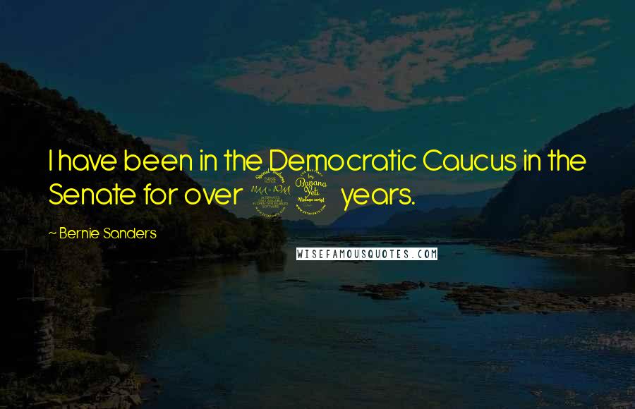 Bernie Sanders Quotes: I have been in the Democratic Caucus in the Senate for over 24 years.