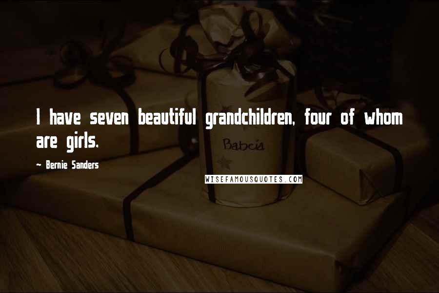 Bernie Sanders Quotes: I have seven beautiful grandchildren, four of whom are girls.
