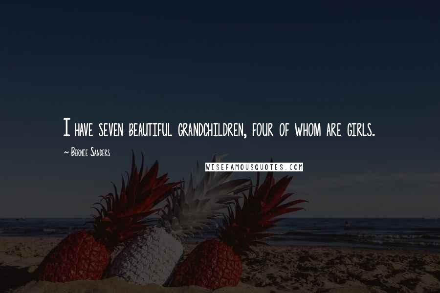 Bernie Sanders Quotes: I have seven beautiful grandchildren, four of whom are girls.