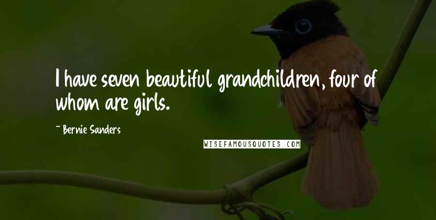 Bernie Sanders Quotes: I have seven beautiful grandchildren, four of whom are girls.
