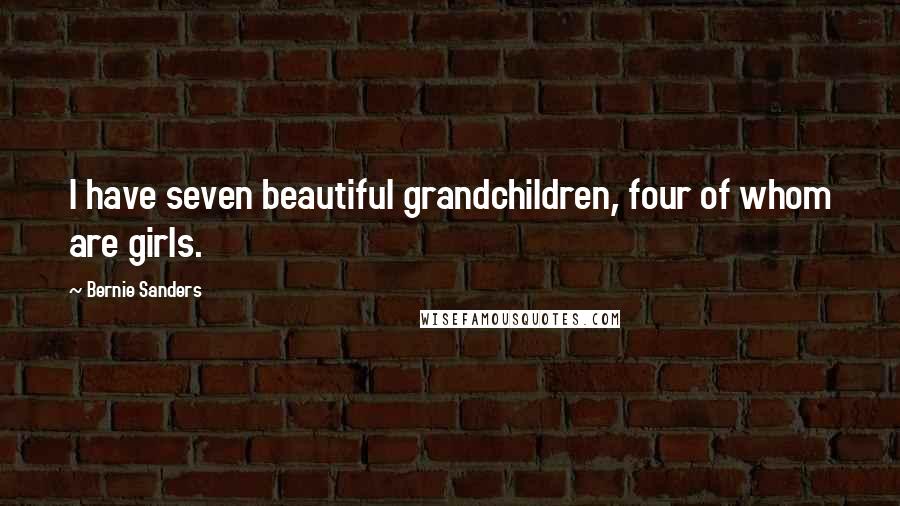Bernie Sanders Quotes: I have seven beautiful grandchildren, four of whom are girls.
