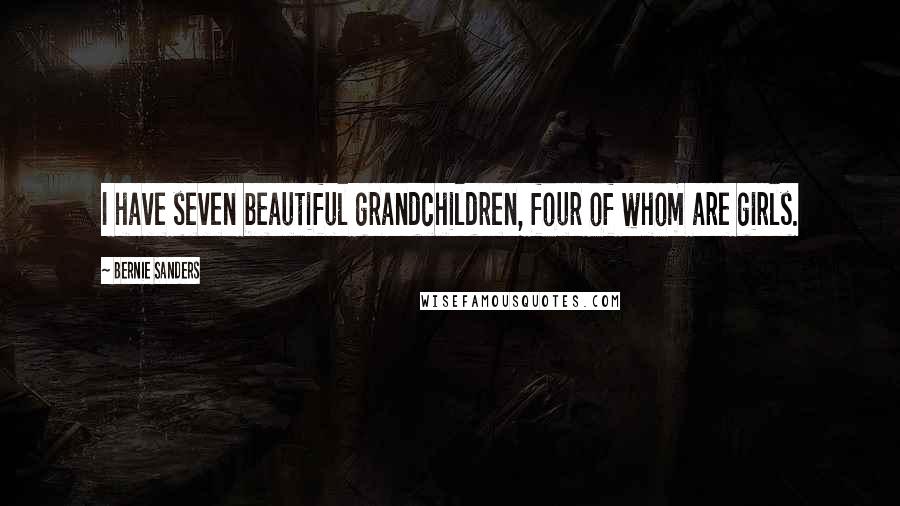 Bernie Sanders Quotes: I have seven beautiful grandchildren, four of whom are girls.