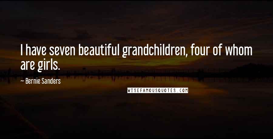 Bernie Sanders Quotes: I have seven beautiful grandchildren, four of whom are girls.