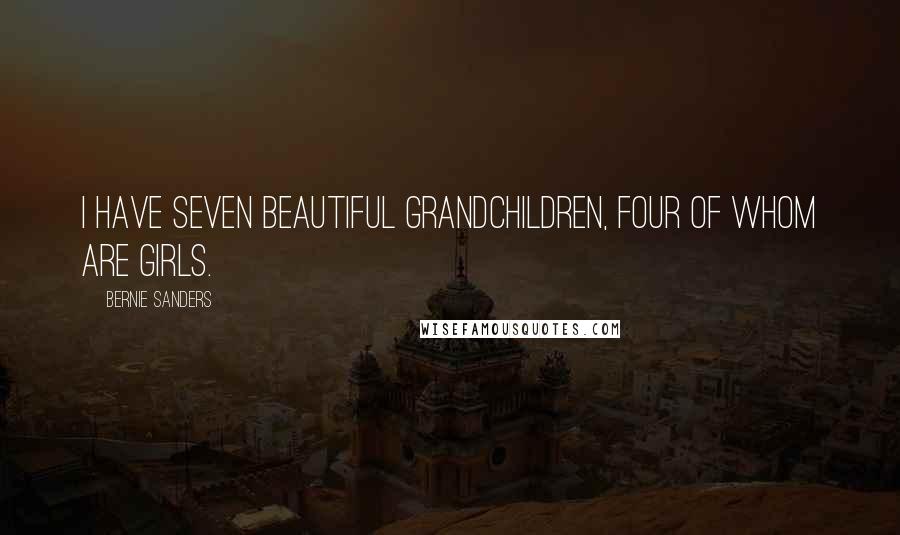 Bernie Sanders Quotes: I have seven beautiful grandchildren, four of whom are girls.