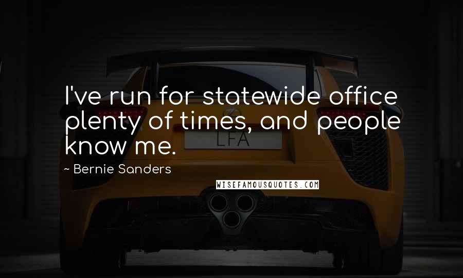 Bernie Sanders Quotes: I've run for statewide office plenty of times, and people know me.