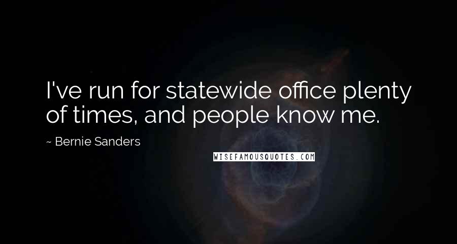 Bernie Sanders Quotes: I've run for statewide office plenty of times, and people know me.