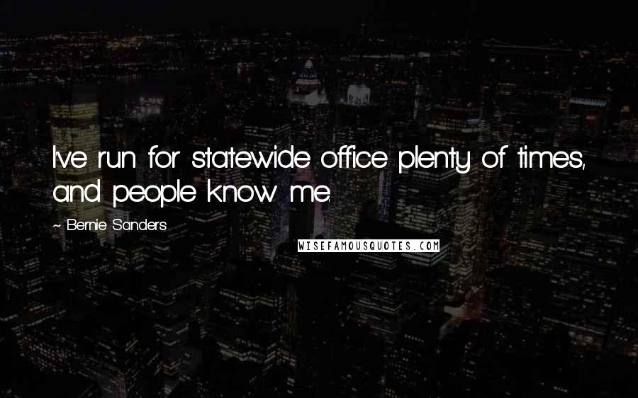 Bernie Sanders Quotes: I've run for statewide office plenty of times, and people know me.