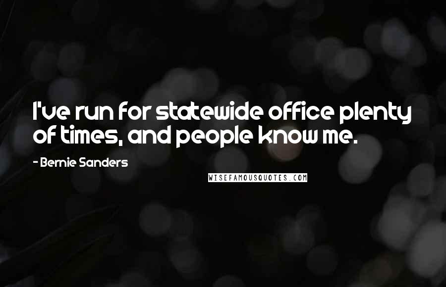 Bernie Sanders Quotes: I've run for statewide office plenty of times, and people know me.