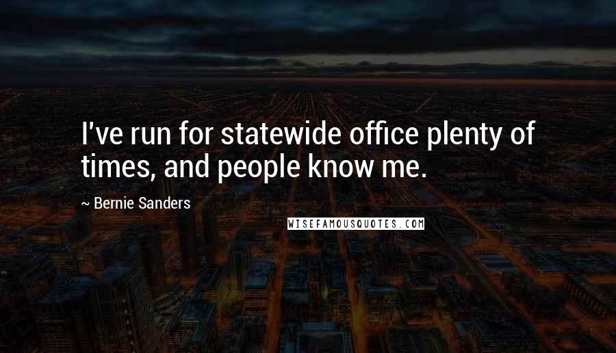 Bernie Sanders Quotes: I've run for statewide office plenty of times, and people know me.