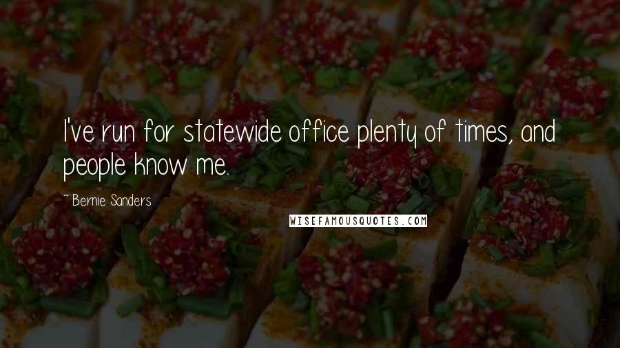 Bernie Sanders Quotes: I've run for statewide office plenty of times, and people know me.