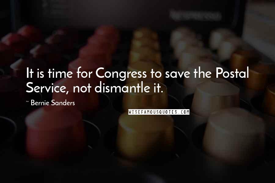 Bernie Sanders Quotes: It is time for Congress to save the Postal Service, not dismantle it.