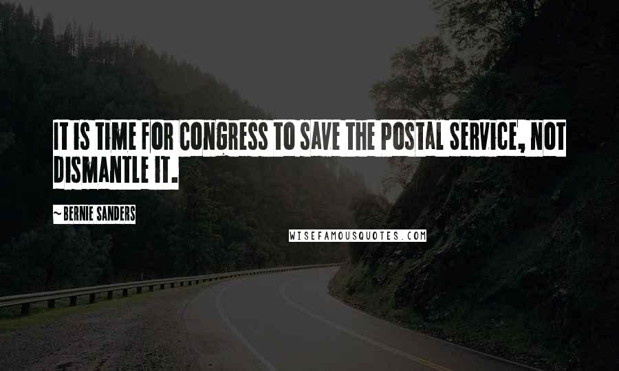 Bernie Sanders Quotes: It is time for Congress to save the Postal Service, not dismantle it.