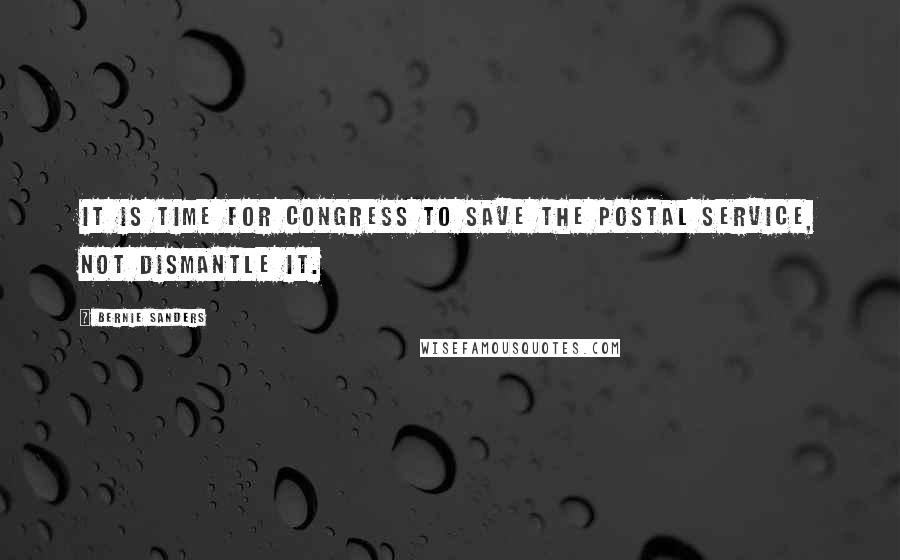 Bernie Sanders Quotes: It is time for Congress to save the Postal Service, not dismantle it.