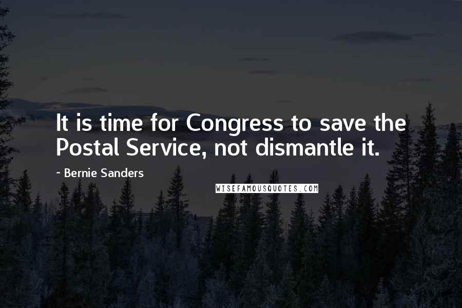 Bernie Sanders Quotes: It is time for Congress to save the Postal Service, not dismantle it.