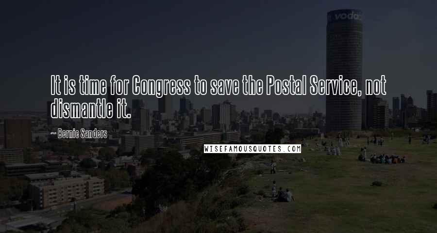 Bernie Sanders Quotes: It is time for Congress to save the Postal Service, not dismantle it.