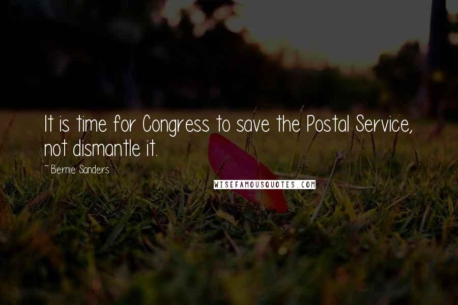 Bernie Sanders Quotes: It is time for Congress to save the Postal Service, not dismantle it.