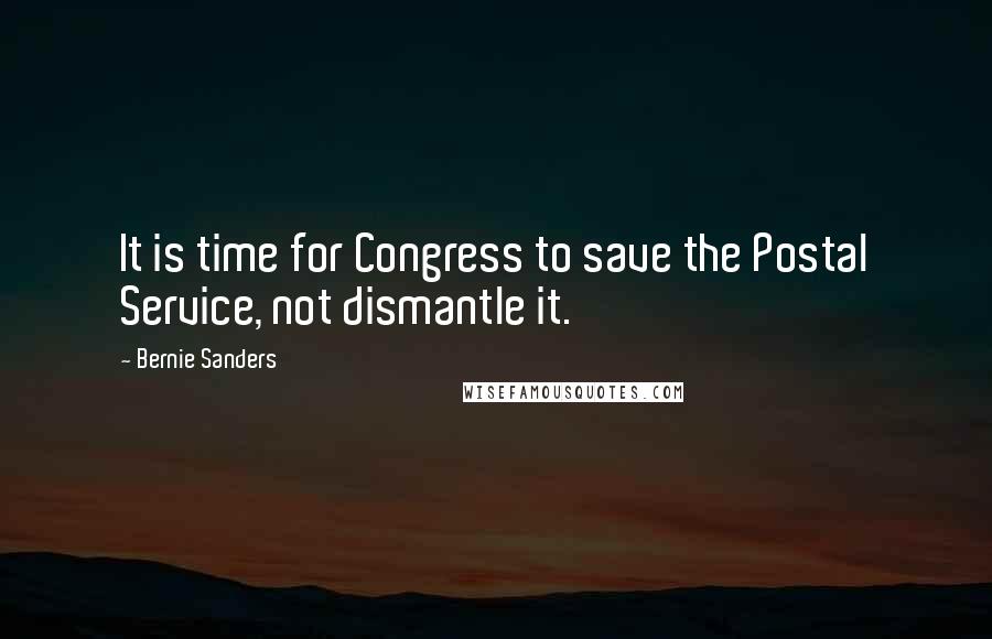 Bernie Sanders Quotes: It is time for Congress to save the Postal Service, not dismantle it.