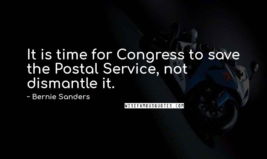 Bernie Sanders Quotes: It is time for Congress to save the Postal Service, not dismantle it.