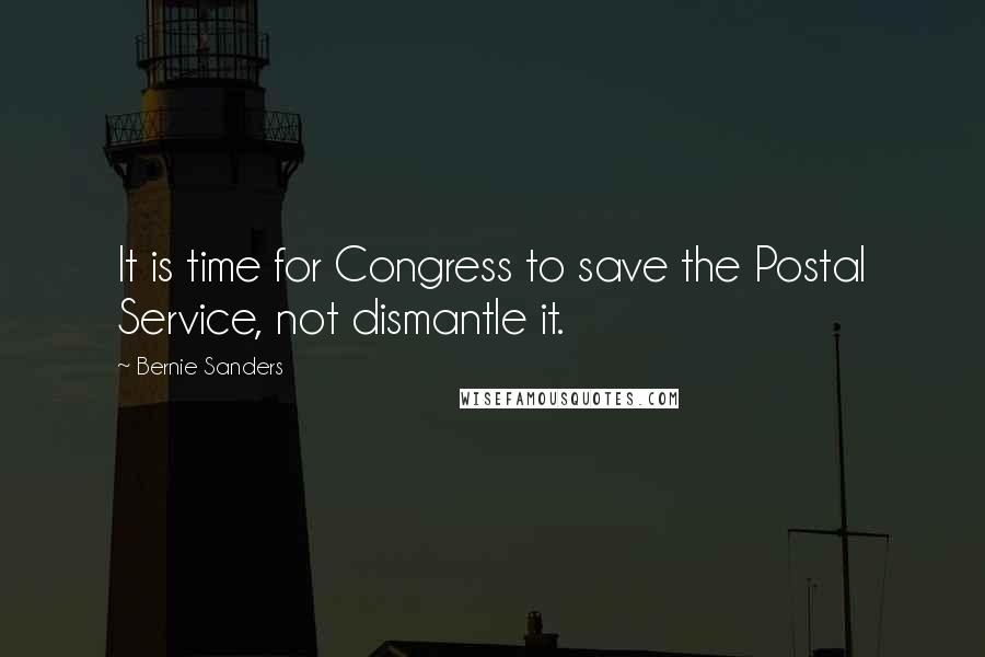 Bernie Sanders Quotes: It is time for Congress to save the Postal Service, not dismantle it.