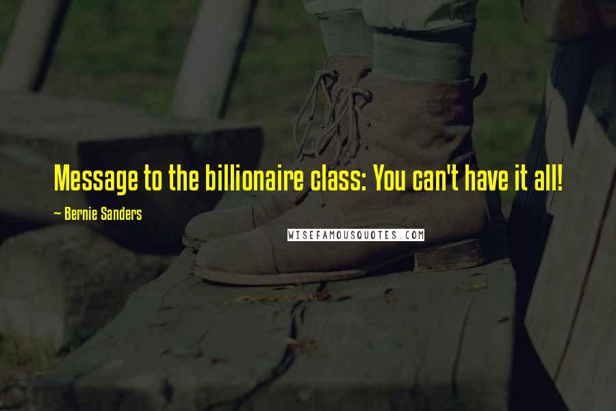 Bernie Sanders Quotes: Message to the billionaire class: You can't have it all!