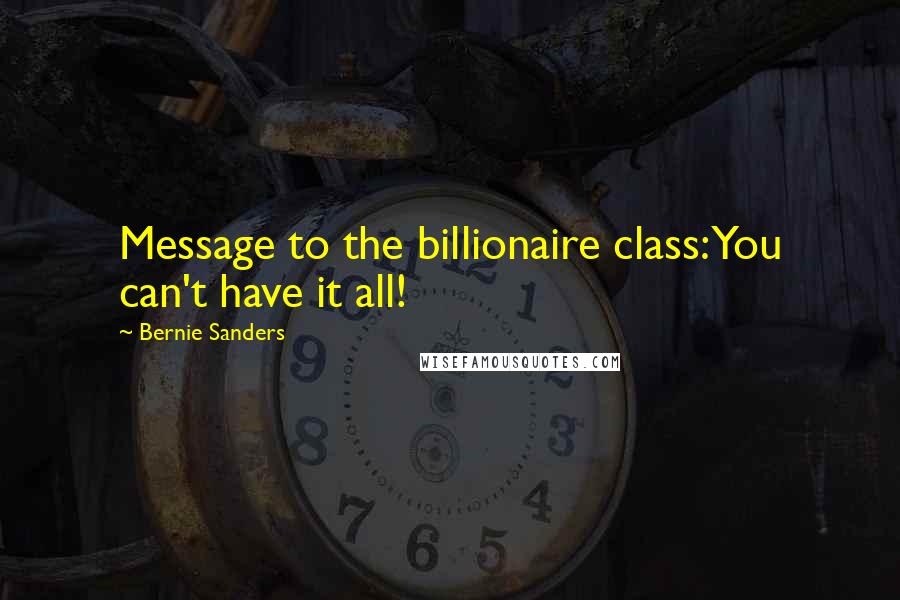 Bernie Sanders Quotes: Message to the billionaire class: You can't have it all!