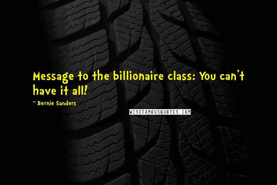 Bernie Sanders Quotes: Message to the billionaire class: You can't have it all!