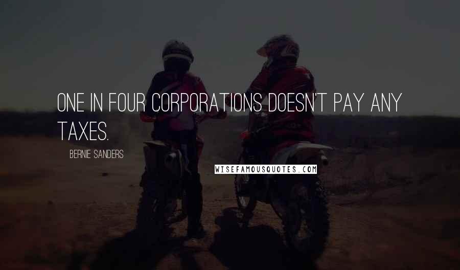 Bernie Sanders Quotes: One in four corporations doesn't pay any taxes.