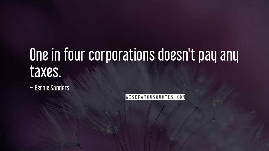 Bernie Sanders Quotes: One in four corporations doesn't pay any taxes.
