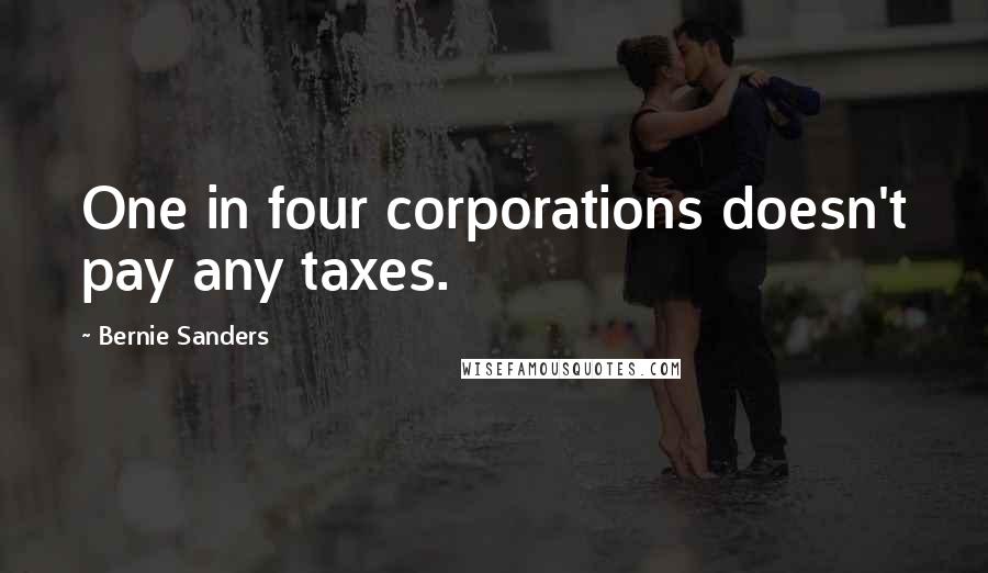 Bernie Sanders Quotes: One in four corporations doesn't pay any taxes.